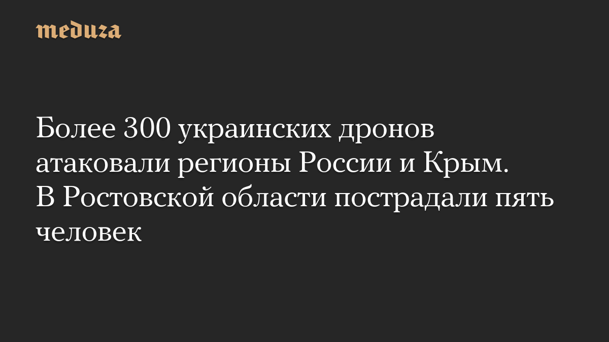 Более 300 украинских дронов атаковали регионы России и Крым. В Ростовской области пострадали пять человек