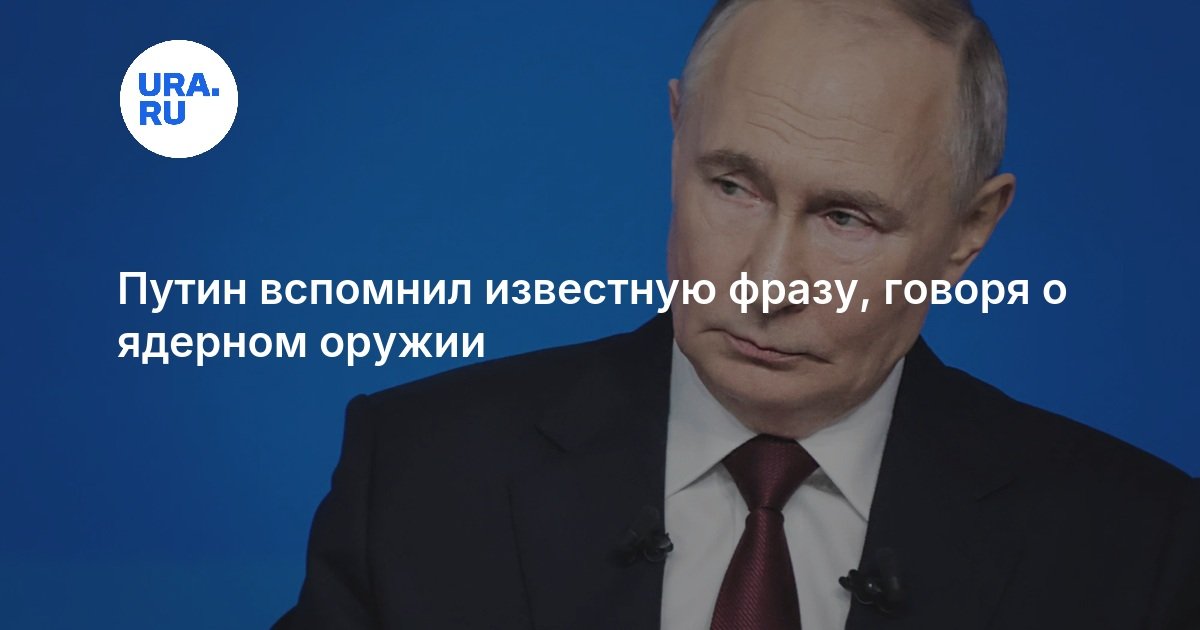 Путин вспомнил известную фразу, говоря о ядерном оружии